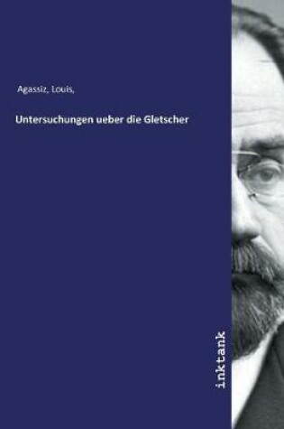 Cover of Untersuchungen ueber die Gletscher