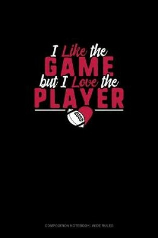 Cover of I Like The Game But I Love The Player