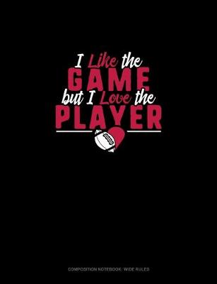 Cover of I Like The Game But I Love The Player