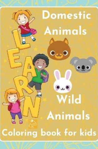 Cover of Learn Domestic Animals Wild Animals coloring book for kids Discover the beauty of nature children ages 3-5