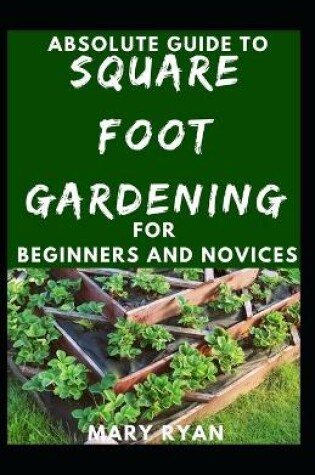 Cover of Absolute Guide To Square Foot Gardening For Beginners And Novices