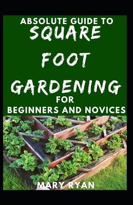 Book cover for Absolute Guide To Square Foot Gardening For Beginners And Novices