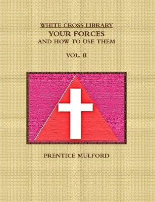 Book cover for THE WHITE CROSS LIBRARY. YOUR FORCES, AND HOW TO USE THEM. VOL. II.
