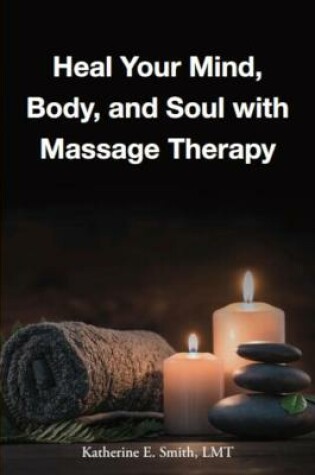 Cover of Heal Your Mind, Body, and Soul with Massage Therapy