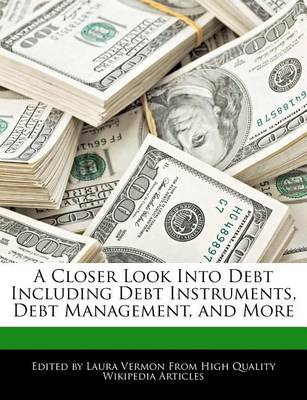 Book cover for A Closer Look Into Debt Including Debt Instruments, Debt Management, and More