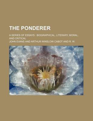 Book cover for The Ponderer; A Series of Essays Biographical, Literary, Moral, and Critical