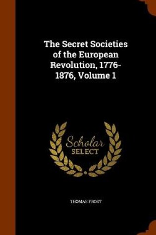 Cover of The Secret Societies of the European Revolution, 1776-1876, Volume 1