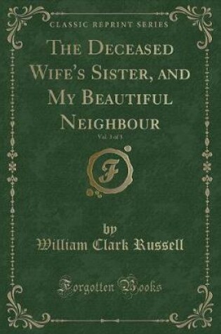 Cover of The Deceased Wife's Sister, and My Beautiful Neighbour, Vol. 3 of 3 (Classic Reprint)