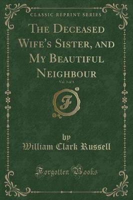 Book cover for The Deceased Wife's Sister, and My Beautiful Neighbour, Vol. 3 of 3 (Classic Reprint)