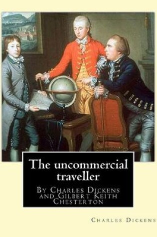 Cover of The uncommercial traveller, By Charles Dickens, introduction By G. K.Chesterton