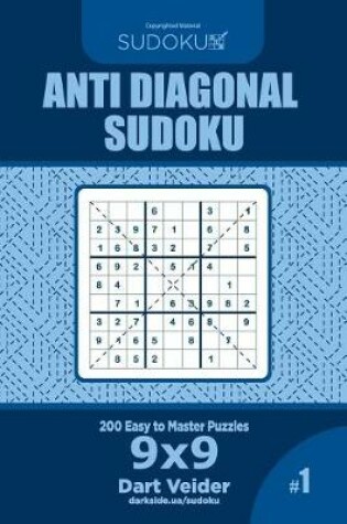 Cover of Anti Diagonal Sudoku - 200 Easy to Master Puzzles 9x9 (Volume 1)
