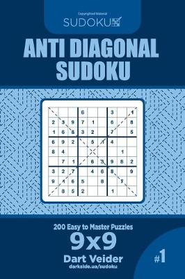 Cover of Anti Diagonal Sudoku - 200 Easy to Master Puzzles 9x9 (Volume 1)