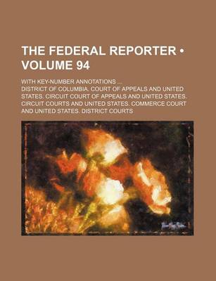 Book cover for The Federal Reporter (Volume 94); With Key-Number Annotations