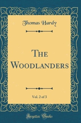 Cover of The Woodlanders, Vol. 2 of 3 (Classic Reprint)