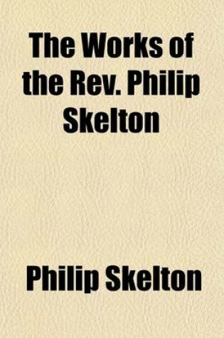 Cover of The Works of the REV. Philip Skelton; Consisting of Dialogues, Discourses, Essays, &C