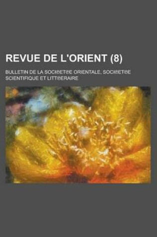 Cover of Revue de L'Orient (8 ); Bulletin de La Soci Et E Orientale, Soci Et E Scientifique Et Litt Eraire