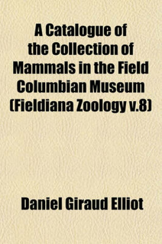 Cover of A Catalogue of the Collection of Mammals in the Field Columbian Museum (Fieldiana Zoology V.8)