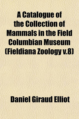 Book cover for A Catalogue of the Collection of Mammals in the Field Columbian Museum (Fieldiana Zoology V.8)