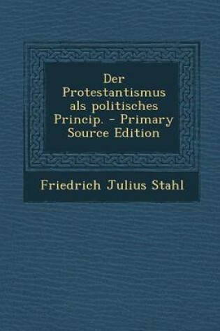 Cover of Der Protestantismus ALS Politisches Princip. - Primary Source Edition