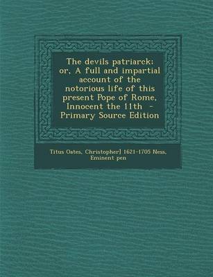 Book cover for Devils Patriarck; Or, a Full and Impartial Account of the Notorious Life of This Present Pope of Rome, Innocent the 11th