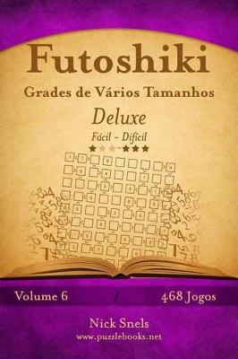 Cover of Futoshiki Grades de Vários Tamanhos Deluxe - Fácil ao Difícil - Volume 6 - 474 Jogos