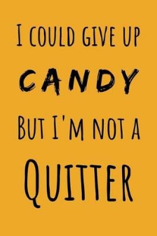 Cover of I Could Give Up Candy But I'm Not A Quitter