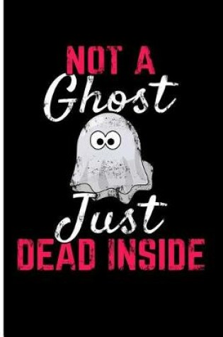 Cover of Not a Ghost Just Dead Inside