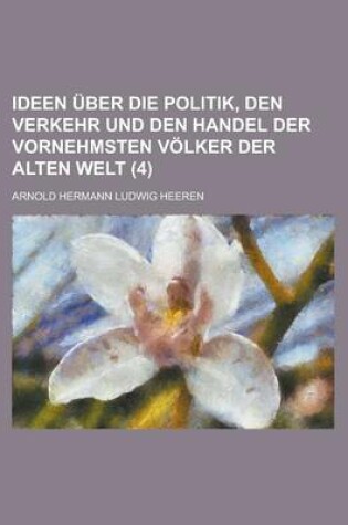 Cover of Ideen Uber Die Politik, Den Verkehr Und Den Handel Der Vornehmsten Volker Der Alten Welt (4)