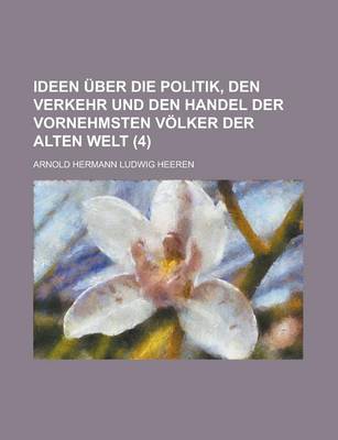 Book cover for Ideen Uber Die Politik, Den Verkehr Und Den Handel Der Vornehmsten Volker Der Alten Welt (4)