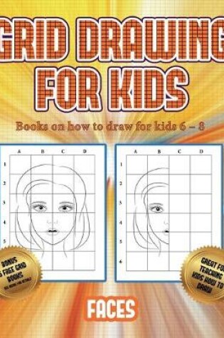 Cover of Books on how to draw for kids 6 - 8 (Grid drawing for kids - Faces)