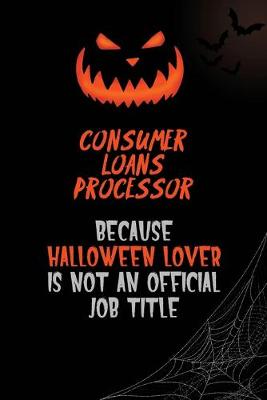 Book cover for Consumer Loans Processor Because Halloween Lover Is Not An Official Job Title