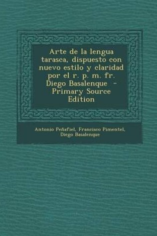 Cover of Arte de La Lengua Tarasca, Dispuesto Con Nuevo Estilo y Claridad Por El R. P. M. Fr. Diego Basalenque - Primary Source Edition