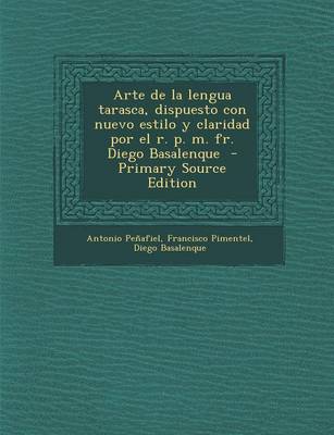 Book cover for Arte de La Lengua Tarasca, Dispuesto Con Nuevo Estilo y Claridad Por El R. P. M. Fr. Diego Basalenque - Primary Source Edition