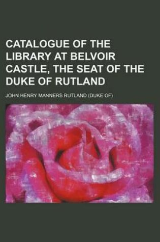 Cover of Catalogue of the Library at Belvoir Castle, the Seat of the Duke of Rutland