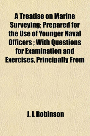 Cover of A Treatise on Marine Surveying; Prepared for the Use of Younger Naval Officers; With Questions for Examination and Exercises, Principally from