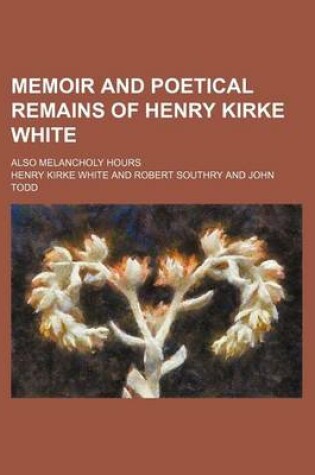 Cover of Memoir and Poetical Remains of Henry Kirke White; Also Melancholy Hours