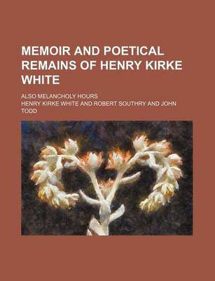 Book cover for Memoir and Poetical Remains of Henry Kirke White; Also Melancholy Hours