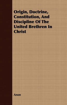 Book cover for Origin, Doctrine, Constitution, And Discipline Of The United Brethren In Christ