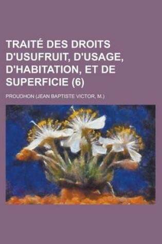 Cover of Traite Des Droits D'Usufruit, D'Usage, D'Habitation, Et de Superficie (6)