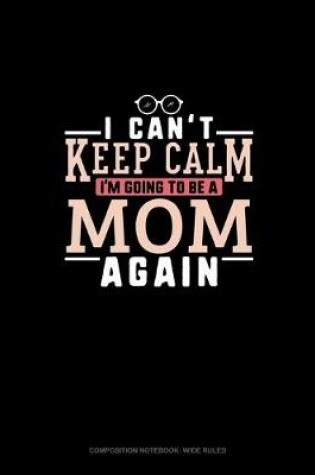 Cover of I Can't Keep Calm I'm Going To Be A Mom Again