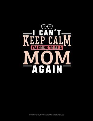 Cover of I Can't Keep Calm I'm Going To Be A Mom Again