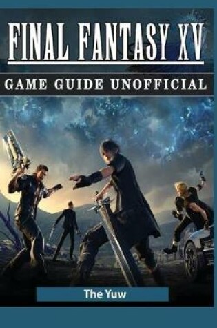 Cover of Final Fantasy XV Game Guide Unofficial