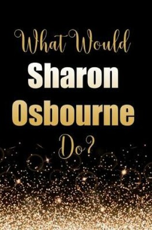 Cover of What Would Sharon Osbourne Do?