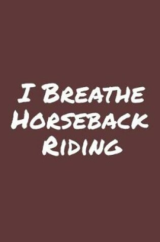 Cover of I Breathe Horseback Riding