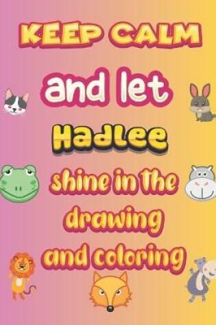 Cover of keep calm and let Hadlee shine in the drawing and coloring