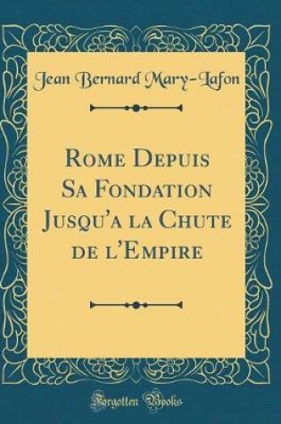 Cover of Rome Depuis Sa Fondation Jusqu'a La Chute de l'Empire (Classic Reprint)