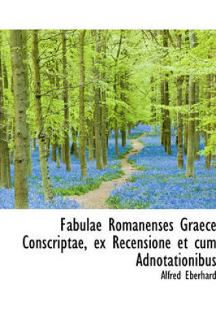 Cover of Fabulae Romanenses Graece Conscriptae, Ex Recensione Et Cum Adnotationibus
