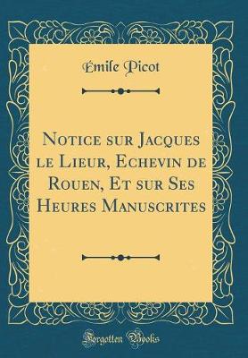 Book cover for Notice Sur Jacques Le Lieur, Echevin de Rouen, Et Sur Ses Heures Manuscrites (Classic Reprint)