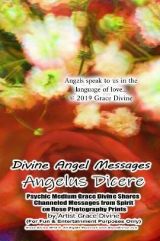Cover of Divine Angel Messages Angelus Dicere Psychic Medium Grace Divine Shares Channeled Messages from Spirit on Rose Photography Prints by Artist Grace Divine