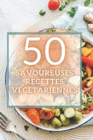 Cover of 50 Savoureuses Recettes Végétariennes